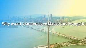 Why event planners love Macao and Hengqin